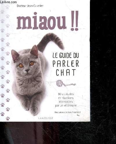 Miaou !! Le guide du parler chat - 80 attitudes et reactions decryptees par un veterinaire