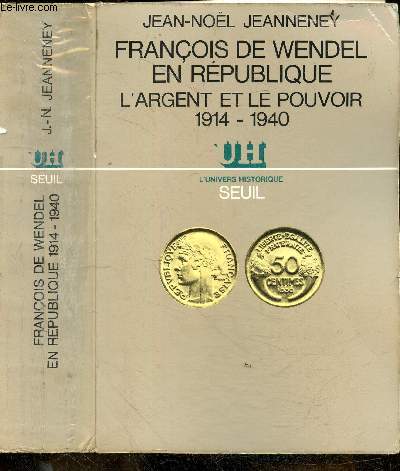 Franois de wendel en rpublique, l'argent et le pouvoir 1914-1940 - 
