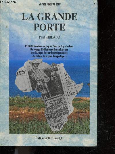 La grande porte - voyage jusqu'au bout - 45000 km en stop de paris au cap et retour - u voyage d'initiation au journalisme dur et  l'afrique d'avant les indpendances- le salaire de la peur au reportage