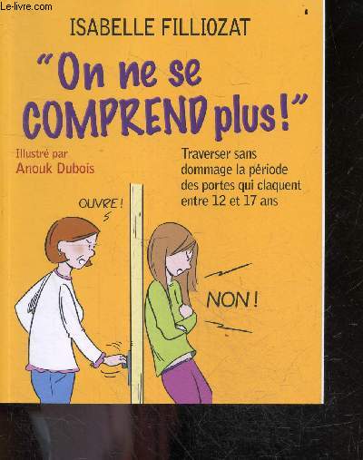 On ne se comprend plus ! Traverser sans dommage la periode des portes qui claquent entre 12 et 17 ans