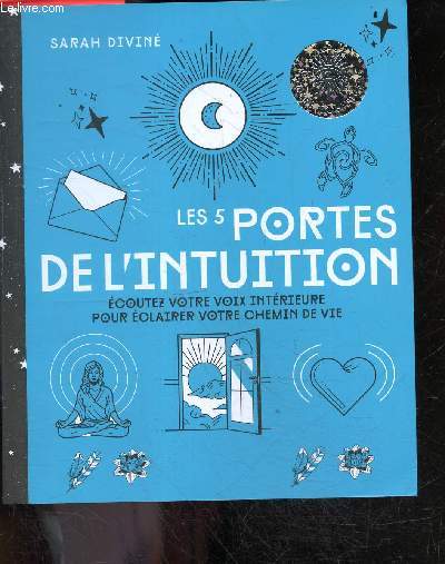 Les 5 portes de l'intuition - Ecoutez votre voix intrieure pour eclairer votre chemin de vie - Collection Voies Positives