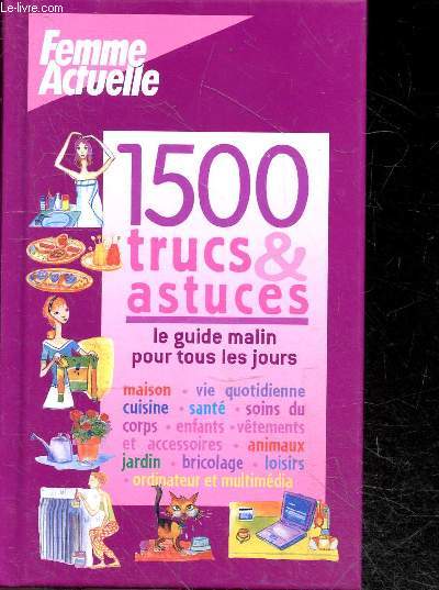 1500 Trucs et astuces - Le guide malin pour tous les jours- maison, vie quotidienne, cuisine, sante, soins du corps, enfants, vetements et accessoires, animaux, jardin, bricolage, loisirs, ordinateur et multimedia