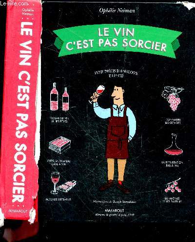 Le vin c'est pas sorcier - trouver le vin de ses reves, creer sa premiere cave a vin, accords mets vins, aromes et les saveurs, la degustation pas a pas, connaitre les cepages