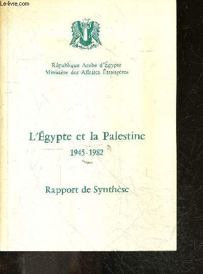 L'egypte et la Palestine- 1945-1982- Rapport de synthese- de la revolution egyptienne de 1952 a la guerre arabo-israelienne de 1967- de la guerre de 1967 a la guerre d'octobre/ramadan - de la guerre d'octobre/ramadan a l'initiative du president Sadate...