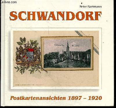 Schwandorf und ehemalige selbstandige gemeinden - postkartenansichten vom jahr 1897 bis zum ende der bayerischen posthoheit am 31. marz 1920