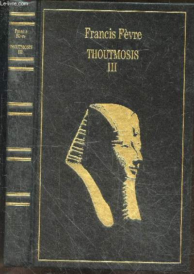 Thoutmosis III ou l'apogee de l'egypte