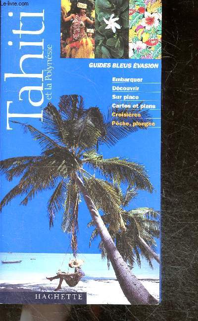 Guides Bleus Evasion - Tahiti et la Polynsie Franaise - embarquer, decouvrir, sur place, cartes et plans, croisieres, peche, plongee