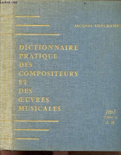 Dictionnaire pratique des compositeurs et des oeuvres musicales - TOME II, A / H