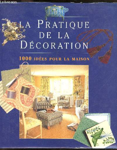 La pratique de la decoration - 1000 idees pour la maison