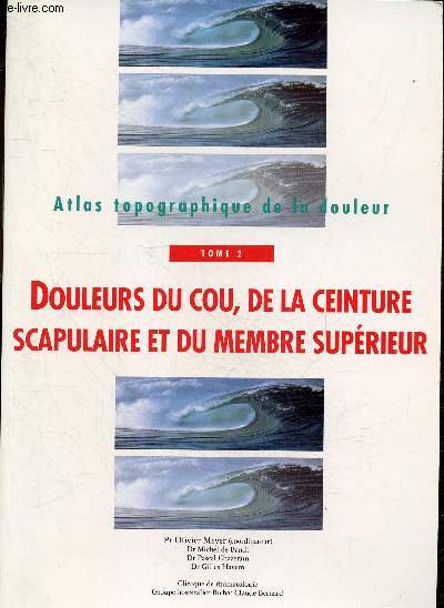 Atlas topographique de la douleur - Tome 2 - Douleurs du cou, de la ceinture scapulaire et du membre superieur - Clinique de rhumatologie, groupe hospitalier Bichat Claude Bernard