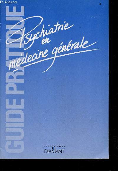 Psychiatrie en medecine generale - Guide pratique - crise aigue d'angoisse, etats anxieux, depression et anxiete, etats d'agitation, etats stuporeux, syndromes delirants, troubles de l'adolescence, pathologie psychiatrique des personnes agees, modalites..