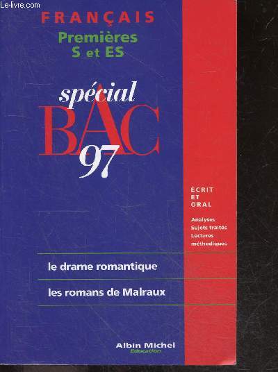 Special BAC 97 - francais, premieres S et ES - le drame romantique, les romans de Malraux - ecrit et oral, analyses, sujets traites, lectures methodiques
