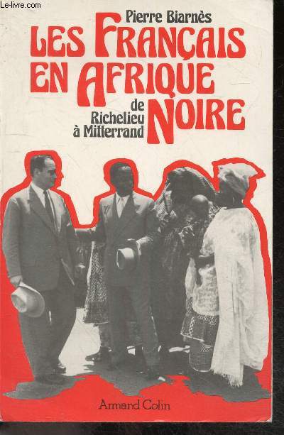 Les Franais En Afrique Noire - De Richelieu  Mitterrand, 350 Ans De Prsence Franaise Au Sud Du Sahara + envoi de l'auteur