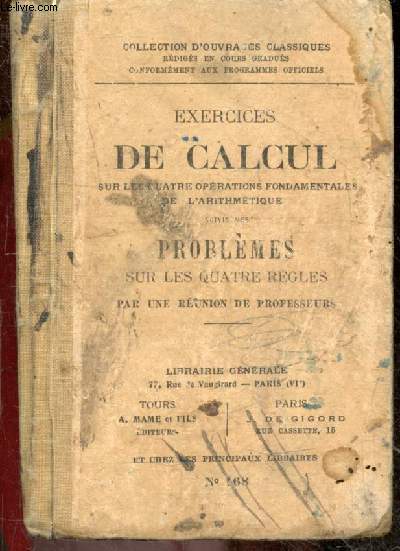 Exercices de calcul sur les quatre operations fondamentales de l'arithmetique suivis des problemes sur les quatre regles par une reunion de professeurs
