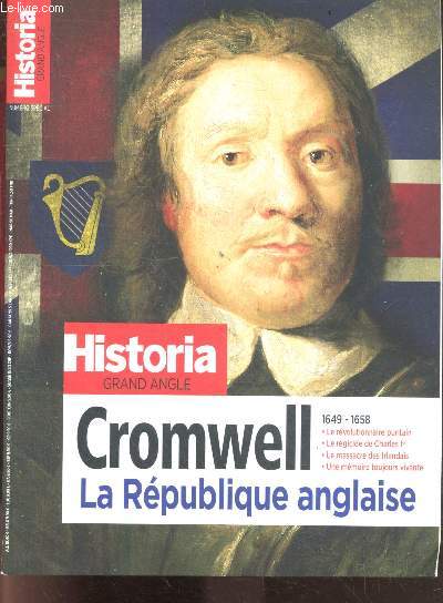 Historia Grand Angle - numero special N67, mars mai 2023- cromwell 1649/1658 la rpublique anglaise, le revolutionnaire puritain, le regicide de charles 1er, le massacre des irlandais, une memoire toujours vivante- marston moor victoire parlementaire-...