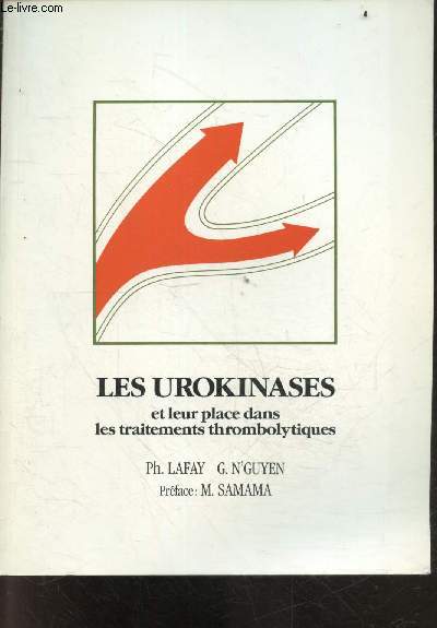 Les urokinases et leur place dans les traitements thrombolytiques - pharmacologie et utilisation des urokinases, thomboses veineuses profondes, infarctus du myocarde, occlusions arterielles, embolie pulmonaire, ...