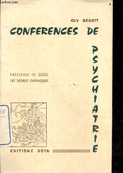 Conference de psychiatrie - Fascicule 10 - Les delires chroniques- les psychoses paranoiaques, psychose hallucinatoire chronique, psychoses passionnelles, paraphrenies, delire de revendication, tehrapeutique des delires chroniques