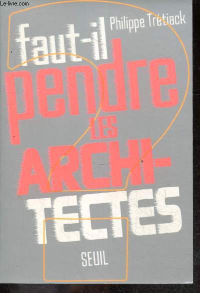Faut il pendre les architectes ? - le malaise - l'architecture ou le rgne de la cure - macho le batiment - ferie du total black look - la tentation du ghetto - architecture petit bras - deux causes idologiques - une discipline introuvable ...