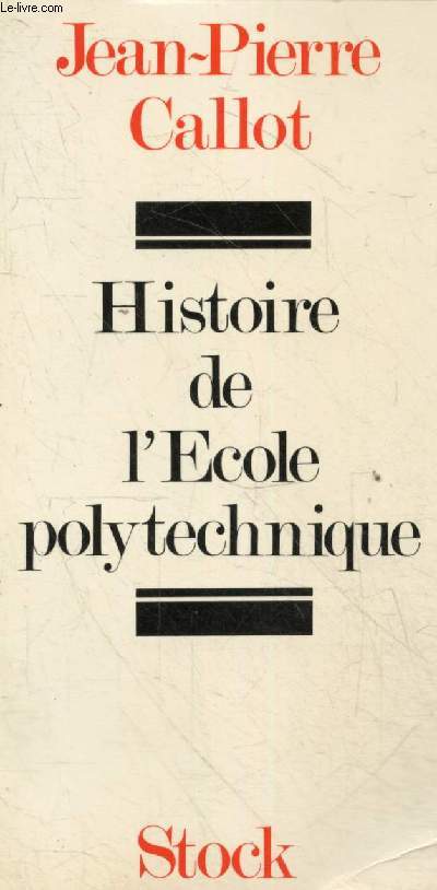Histoire de l'ecole polytechnique - ses legendes, ses traditions, sa gloire