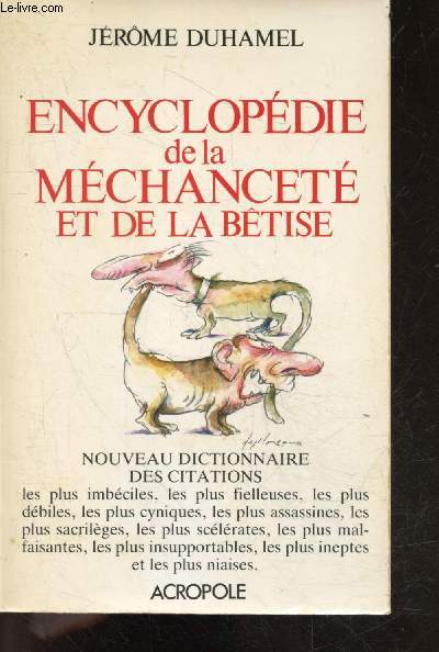 Encyclopdie de la mechancete et de la betise - nouveau dictionnaire des citations les plus imbeciles, les plus fielleuses, les plus debiles, les plus cyniques, les plus assassines, les plus sacrileges, les plus selerates, les plus malfaisantes, ...