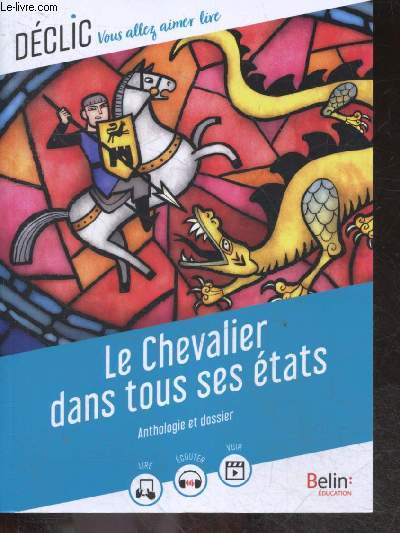 Le Chevalier dans tous ses tats - anthologie et dossier - Collection Declic, vous allez aimer lire - lire, ecouter, voir - 5e, heros/heroine et heroismes