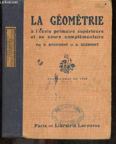 La geometrie a l'ecole primaire superieure et au cours complementaire- enseignement general- geometrie plane, notions de geometrie dans l'espace, projection, croquis cotes, arpentage, leve des plans, nivellement- 1232 exercices / problemes- programme 1920