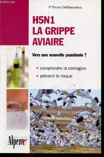 H5N1 grippe aviaire - vers une nouvelle pandemie ? comprendre la contagion, prevenir le risque - la verite sur la grippe aviaire