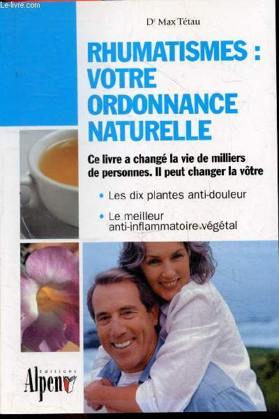 Rhumatismes : votre ordonnance naturelle - l'harpagophytum et les nouveaux traitements naturels de l'arthrose et de l'arthrite - les dix plantes anti-douleur - le meilleur anti-inflammatoire vgtal
