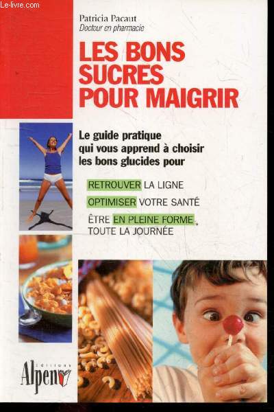 Les bons sucres pour maigrir - Le guide pratique qui vous apprend a choisir les bons glucides pour retrouver la ligne, optimiser votre sante, etre en pleine forme toute la journee - bons ou mauvais, la verite sur les lucides: cereales, feculent, sucre...