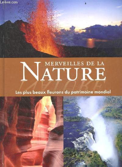 Merveilles de la nature - les plus beaux fleurons du patrimoine mondial - europe, asie, afrique, amerique du nord, du sud et centrale, australie et oceanie, antarctique