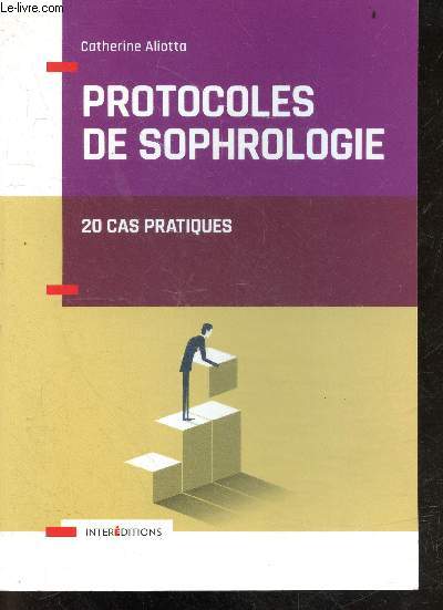 Protocoles de sophrologie - 20 cas pratiques - protocoles : d'amelioration du quotidien, de preparation mentale, d'accompagnement medical, d'accompagnement de comportements pathologiques