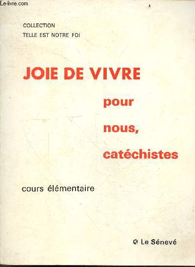Joie de vivre pour nous, catechistes - Collection Telle est notre foi - cours elementaire - rencontre des parents, nos enfants nous posent des questions, nous voulons que nos enfants soient heureux a vivre a la maison/ a l'ecole/ avec les autres ...