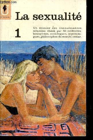 La sexualite - tome 1 - un dossier des connaissances actuelles etabli par 50 medecins, biologistes, sociologues, psychologue, philisophes du monde entier