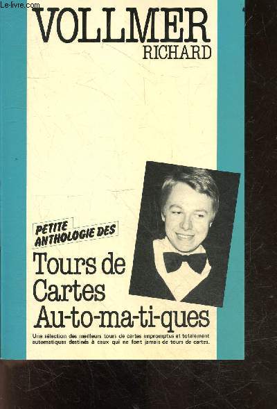 Petites anthologie des Tours de cartes automatiques - selection des meilleurs tours de cartes impromptus et totalement automatiques destines a ceux qui ne font jamais de tours de cartes