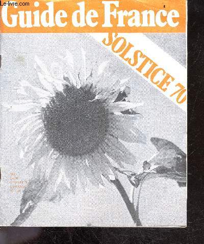 Guide de France - Mai juin juillet 1970 - Solstice 70 - chant et danse de solstice, fleurs de solstice a fabriquer, je jeu du service secret, une chance de plus de savoir rencontrer : vivre la loi guide- prince de la vie- pour bien camper: construire ...