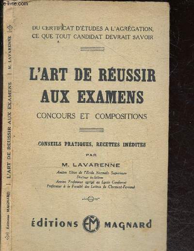 L'art de reussir aux examens - Conseils pratiques, recettes inedites - du certificat d'etudes a l'agregation, ce que tout candidat devrait savoir