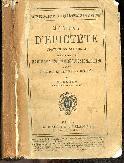 Manuel d'Epictete traduction nouvelle suivie d'extraits des entretiens d'epictete et des pensees de marc aurele, avec une etude sur la philosophie d'epictete - nouvelle collection classique d'ouvrages philosophiques