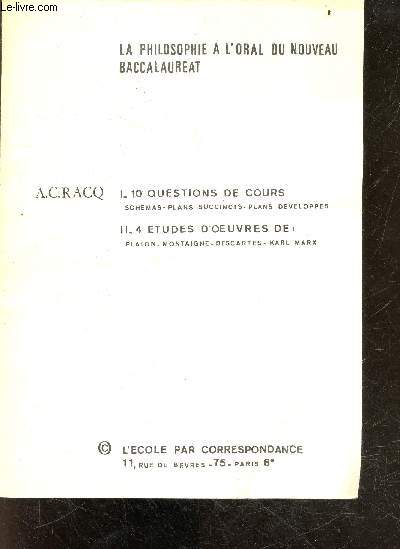 La philosophie a l'oral du nouveau baccalaureat - 10 question de cours : schemas, plans succints, plans developpes - 4 etudes d'oeuvres de : platon, montaigne, descartes, karl marx