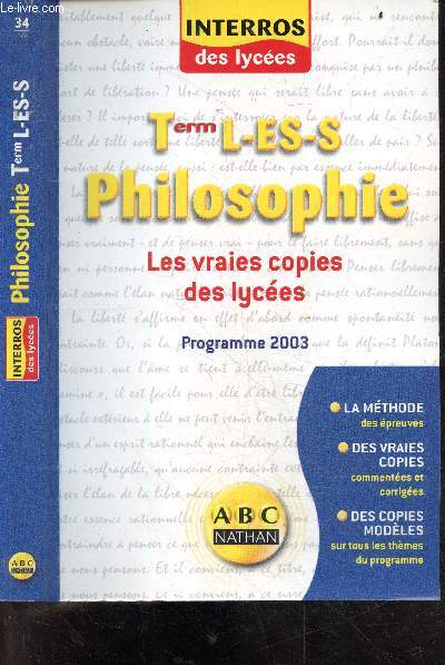 Philosophie - Terminale L / ES / S - les vraies copies des lycees - programme 2003 - Interros des lycees n34 - la methode des epreuves, des vraies copies commentees et corrigees, des copies modeles sur tous les themes du programme