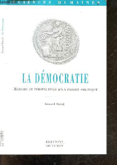 La dmocratie - Mmoire et perspectives d'un projet politique - Collection Sciences humaines