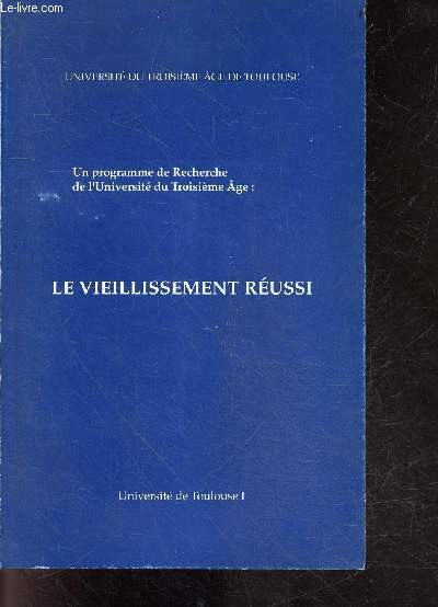 Le vieillissement reussi, Un programme de recherche de l'universite du Troisieme age - Esperance de vie, longevite - etudes transversales, etudes longitudinales- facteurs favorisant le vieilissement reussi- que faire pour que le plus grand nombre ...