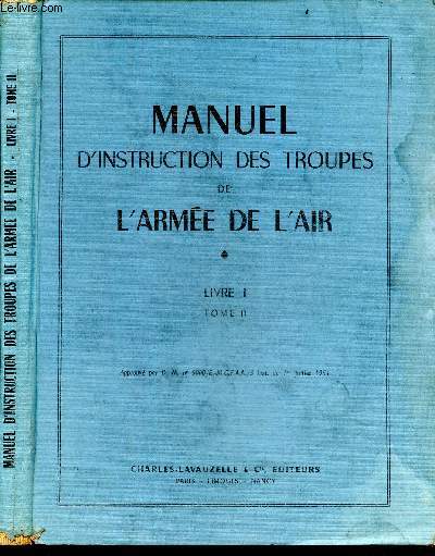 Manuel d'instruction des troupes de l'armee de l'air - Livre I, Tome II - ecole du sldat avec armes, instruction de tir et de l'armement, combat au sol des troupes de l'armee de l'air, gaz de combat, armes atomiques et la protection contre leurs effets,..