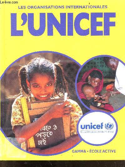 L'Unicef - Collection Les organisations internationales - priorite aux enfants, l'education, combattre les maladies evitables, lutter contre la pauvrete, la naissance de l'unicef, comment fonctionne l'unicef...