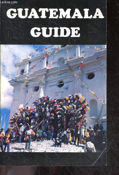 Guatemala guide - Races and cultures, indian guatemala, popular arts, hotels, restaurants, guatemala city zone by zone, one day trips, nearby towns, guatemalan history, western highlands, pacific lowlands, to the caribbean, the peten, travel information..