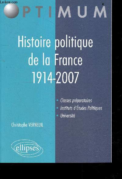 Histoire politique de la France 1914-2007 - Classes preparatoires, instituts d'etudes politiques, universites - Collection Optimum