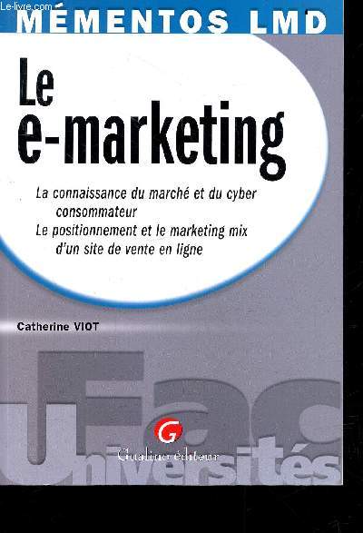 Le e-marketing - La connaissance du march et du cyber consommateur, Le positionnement et le marketing mix d'un site de vente en ligne - Collection Mementos LMD - une vision synthetique du marketing applique aux nouvelles technologies et plus ...
