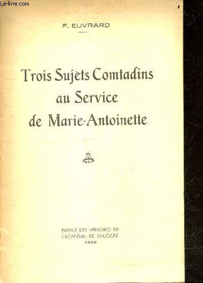 Trois sujets comtadins au service de Marie Antoinette + Envoi de l'auteur - Extrait des memoires de l'academie de Vaucluse - Agathe Mottet epouse Ramabud (1764-1853), Joseph De Lassone (1717-1788), Le chanoine Joudan (1729-1815)