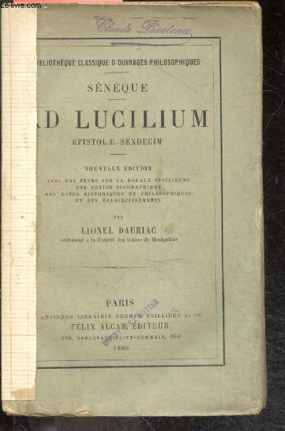 Seneque : Ad lucilium epistolae sexdecim - nouvelle edition zvec une etude sur la morale stoicienne, une notice biographique, des notes historiques et philosohpiques et des eclaircissements par Lionel Dauriac - Bibliotheque classique d'ouvrages philoso...