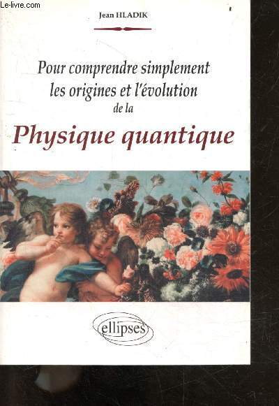 Pour comprendre simplement les origines et l'volution de la physique quantique