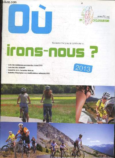 Ou irons nous ? 2013- liste des randonnees permanentes a label FFCT- liste des sites BCN/BPF- calendrier de la formation federale- bulletins d'inscriptions aux manifestations nationales FFCT